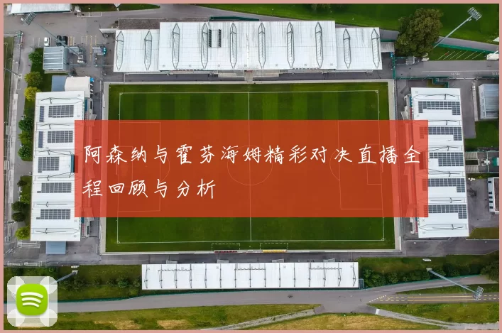 阿森纳与霍芬海姆精彩对决直播全程回顾与分析