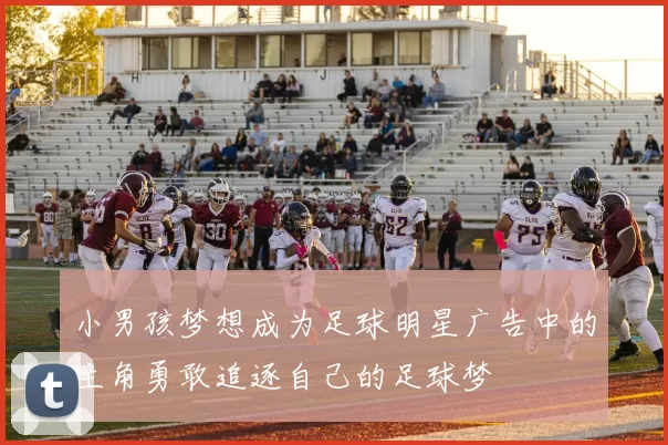 小男孩梦想成为足球明星广告中的主角勇敢追逐自己的足球梦
